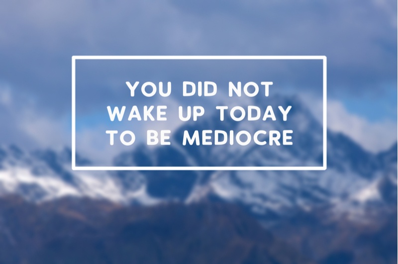 you-did-not-wake-up-today-to-be-mediocre